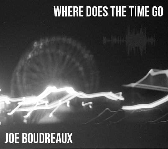 Where does the time go | Joe Boudreaux