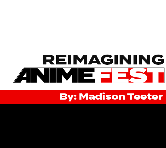 Reimagining Animefest | Madison Teeter