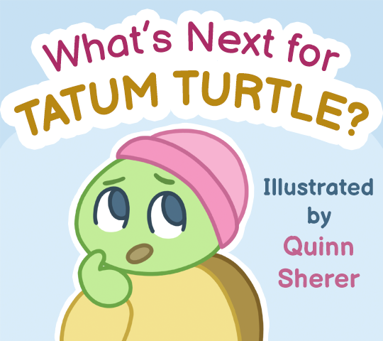 What’s Next for Tatum Turtle? | Quinn Sherer